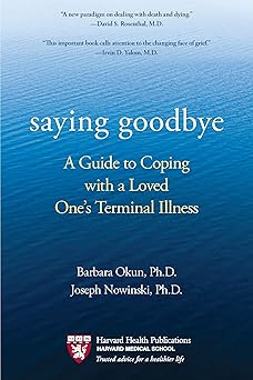 saying goodbye a guide to coping with a loved ones terminal illness 1st edition barbara okun ,joseph nowinski