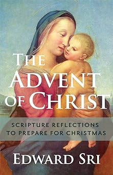 the advent of christ scripture reflections to prepare for christmas 1st edition edward sri 1616366516,