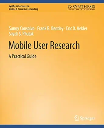 mobile user research a practical guide 1st edition sunny consolvo, frank r bentley, eric b hekler, sayali s