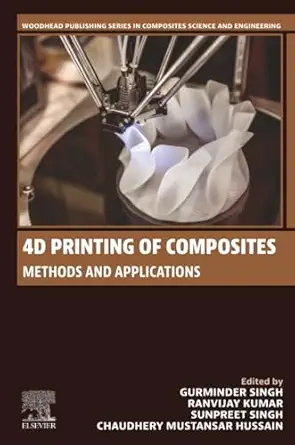 4d printing of composites methods and applications 1st edition gurminder singh, ranvijay kumar, sunpreet