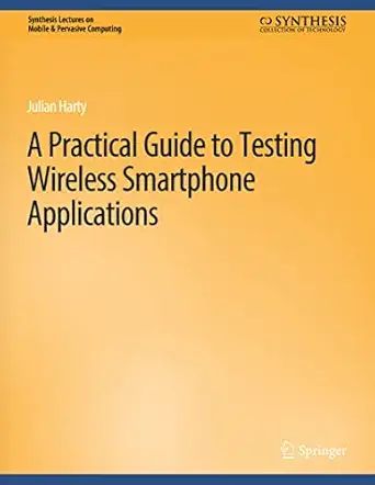 a practical guide to testing wireless smartphone applications 1st edition julian harty 3031013514,