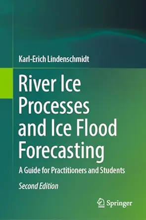 river ice processes and ice flood forecasting a guide for practitioners and students   2024 1st edition karl