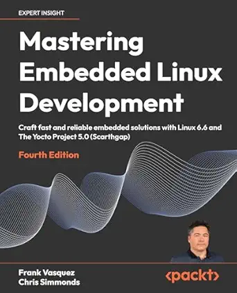 mastering embd linux development craft fast and reliable embd solutions with linux 6 6 and the yocto project
