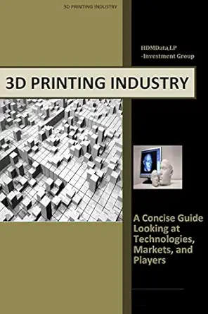 3d printing industry concise guide getting up to speed with 3d printing trends paperback a november 1 2014
