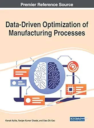data driven optimization of manufacturing processes 1st edition kanak kalita, ranjan kumar ghadai, xiao zhi