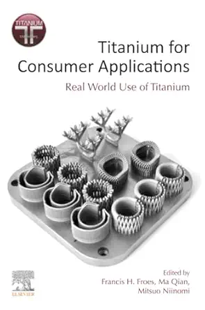 titanium for consumer applications real world use of titanium 1st edition francis froes, mitsuo niinomi