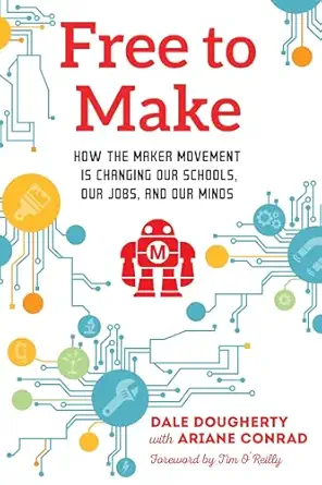free to make how the maker movement is changing our schools our jobs and our minds paperback a september 27