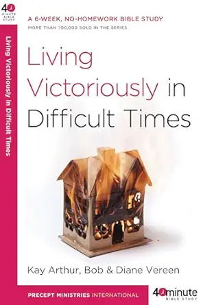 living victoriously in difficult times 1st edition kay arthur ,bob vereen ,diane vereen 0307457672,