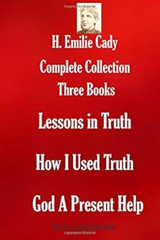 h emilie cady complete collection three books lessons in truth how i used truth god a present help 1st