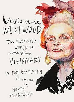 vivienne westwood the illustrated world of a fashion visionary 1st edition tom rasmussen ,marta spendowska