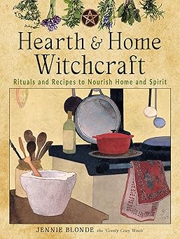 hearth and home witchcraft rituals and recipes to nourish home and spirit 1st edition jennie blonde