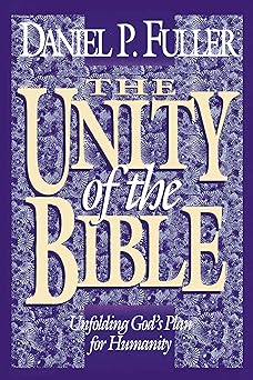 the unity of the bible unfolding gods plan for humanity 1st edition daniel p fuller 0310234042, 978-0310234043