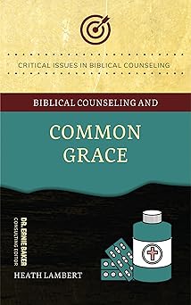 biblical counseling and common grace 1st edition heath lambert ,dr ernie baker 1633423212, 978-1633423213