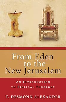 from eden to the new jerusalem an introduction to biblical theology 1st edition t desmond alexander