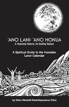 ano lani ano honua a heavenly nature an earthly nature a spiritual guide to the hawaiian lunar calendar 1st