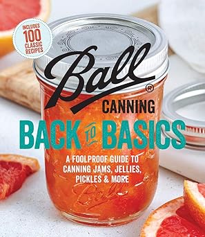 ball canning back to basics a foolproof guide to canning jams jellies pickles and more 1st edition ball home