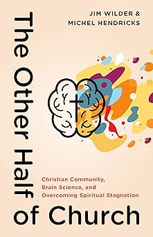 the other half of church christian community brain science and overcoming spiritual stagnation 1st edition