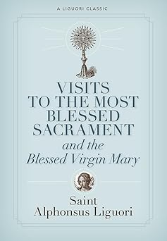 visits to the most blessed sacrament and the blessed virgin mary 1st edition saint alphonsus liguori
