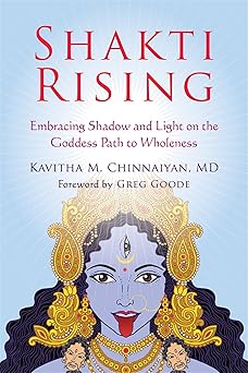 shakti rising embracing shadow and light on the goddess path to wholeness 1st edition kavitha m chinnaiyan md