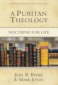 a puritan theology doctrine for life by joel r beeke a comprehensive survey of puritan teaching for spiritual