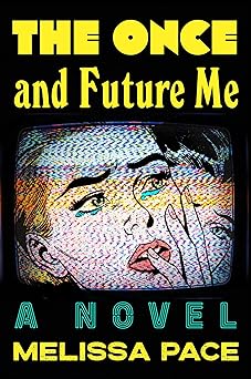 the once and future me a novel 1st edition melissa pace 1250358671, 978-1250358677