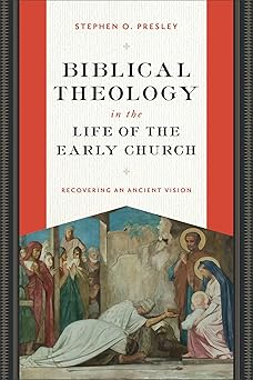 biblical theology in the life of the early church recovering an ancient vision 1st edition stephen o presley