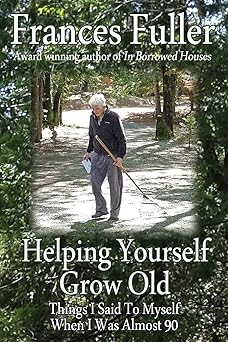 helping yourself grow old things i said to myself when i was almost ninety 1st edition frances fuller