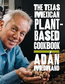 the texas mexican plant based cookbook 1st edition ada n medrano 1682832732, 978-1682832738
