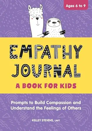 empathy journal a book for kids prompts to build compassion and understand the feelings of others 1st edition