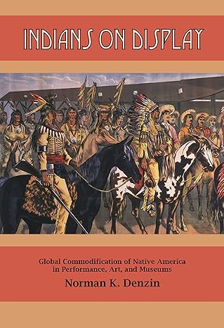 indians on display global commodification of native america in performance art and museums 1st edition norman