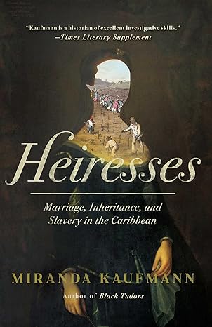heiresses marriage inheritance and slavery in the caribbean 1st edition miranda kaufmann 1639368299,