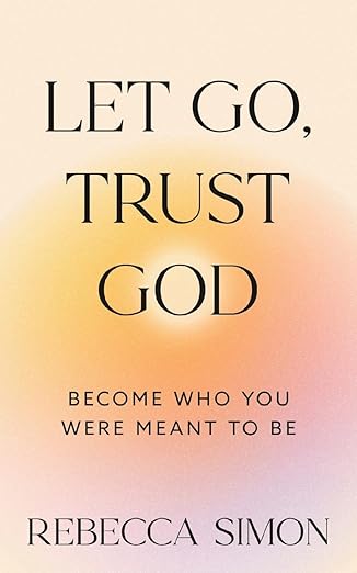 Let Go Trust God Become Who You Were Meant To Be