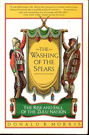 the washing of the spears the rise and fall of the zulu nation under shaka and its fall in the zulu war of