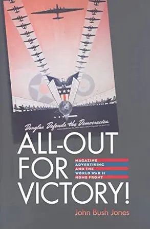 all out for victory magazine advertising and the world war ii home front 1st edition john bush jones