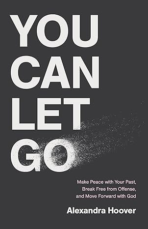 you can let go make peace with your past break free from offense and move forward with god 1st edition