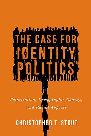the case for identity politics polarization demographic change and racial appeals 1st edition christopher t