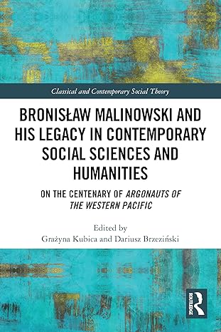 bronisa aw malinowski and his legacy in contemporary social sciences and humanities on the centenary of