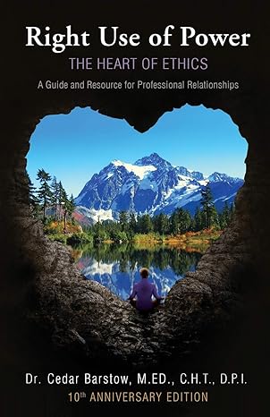right use of power the heart of ethics a guide and resource for professional relationships 10th 1st edition