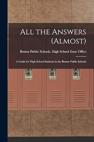 all the answers a guide for high school students in the boston public schools 1st edition boston public