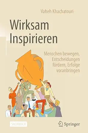 wirksam inspirieren menschen bewegen entscheidungen fa rdern erfolge voranbringen 1st edition vaheh