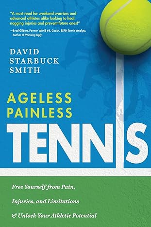 ageless painless tennis free yourself from pain injuries and limitations and unlock your athletic potential
