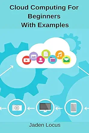cloud computing for beginners with examples dummies guide to cloud computing 1st edition jaden locus