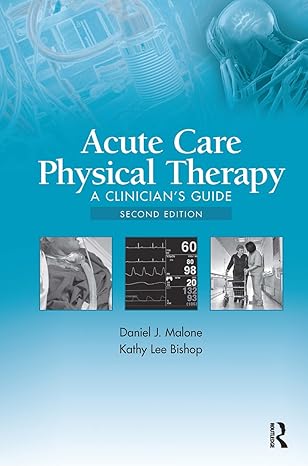 acute care physical therapy a cliniciana s guide 1st edition daniel j malone ,kathy lee bishop 1617119865,