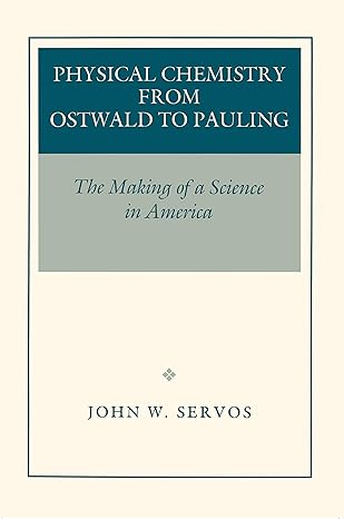 physical chemistry from ostwald to pauling the making of a science in america 1st edition john w servos