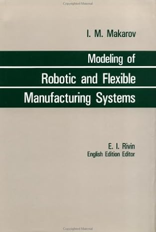 modelling robotic and flexible manufacturing systems 1st edition i m makarov ,eugene i rivin 0891169644,