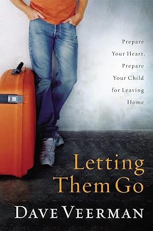 letting them go prepare your heart prepare your child for leaving home 1st edition dave veerman 1591453887,