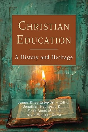 christian education a history and heritage 1st edition james riley estep jr ,jonathan hyungsoo kim ,mark amos