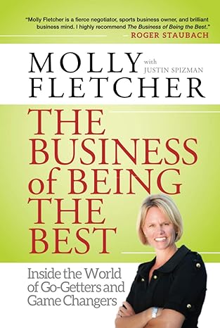 the business of being the best inside the world of go getters and game changers 1st edition molly fletcher