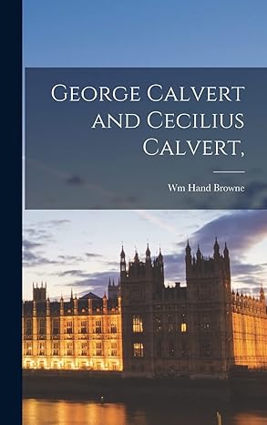 george calvert and cecilius calvert 1st edition wm hand browne 1015962254, 978-1015962255