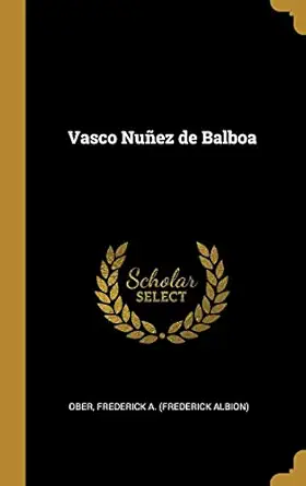 vasco nua ez de balboa 1st edition ober frederick a 0526797967, 978-0526797967